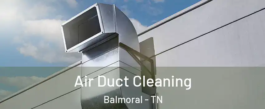 Air Duct Cleaning Balmoral - TN