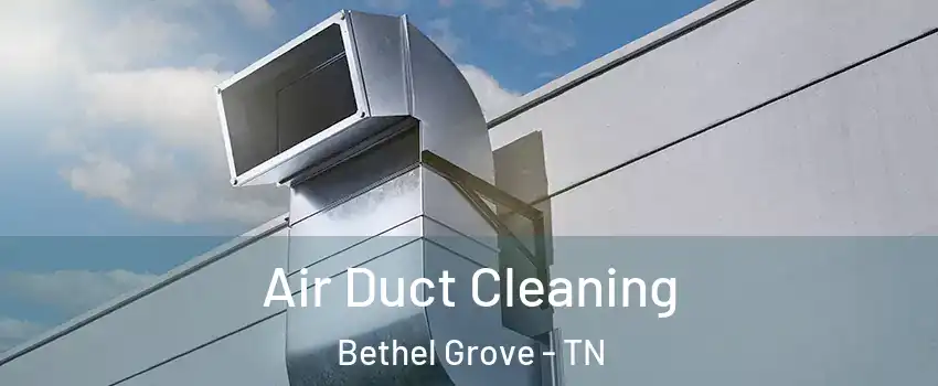 Air Duct Cleaning Bethel Grove - TN