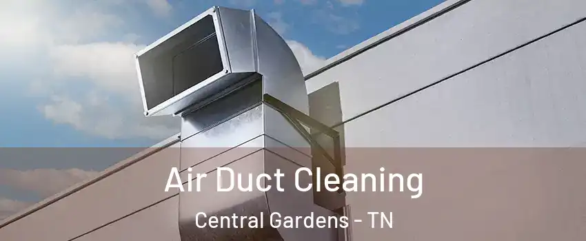 Air Duct Cleaning Central Gardens - TN