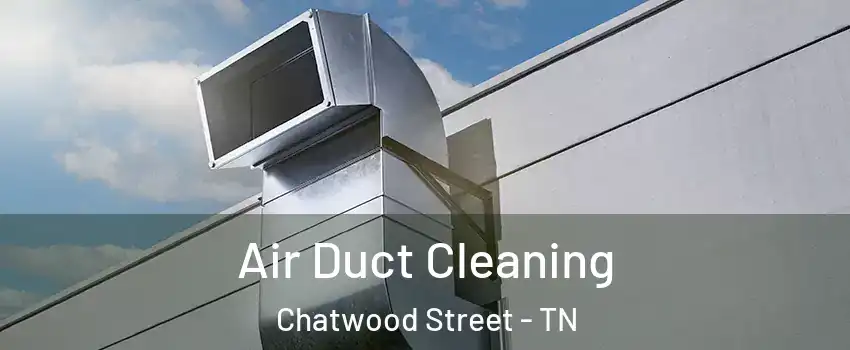 Air Duct Cleaning Chatwood Street - TN