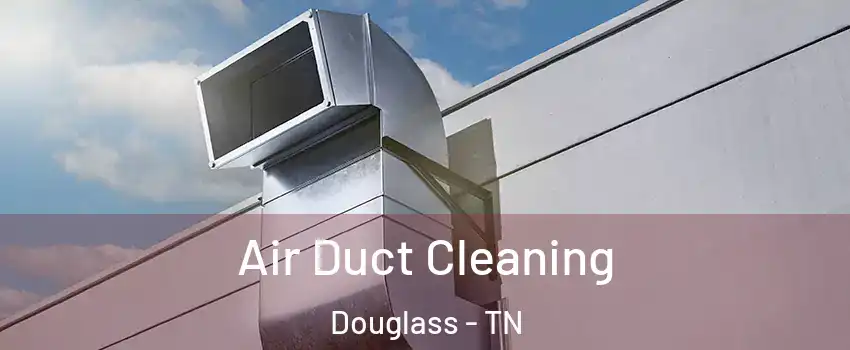 Air Duct Cleaning Douglass - TN