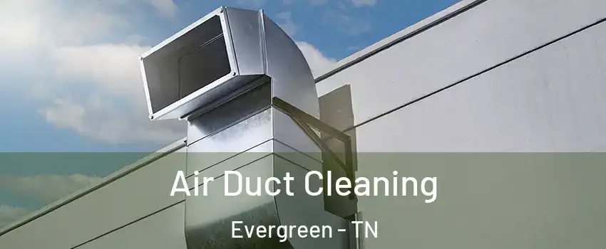 Air Duct Cleaning Evergreen - TN