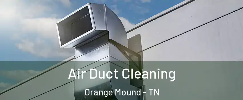 Air Duct Cleaning Orange Mound - TN