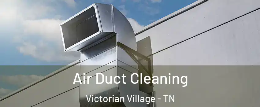 Air Duct Cleaning Victorian Village - TN