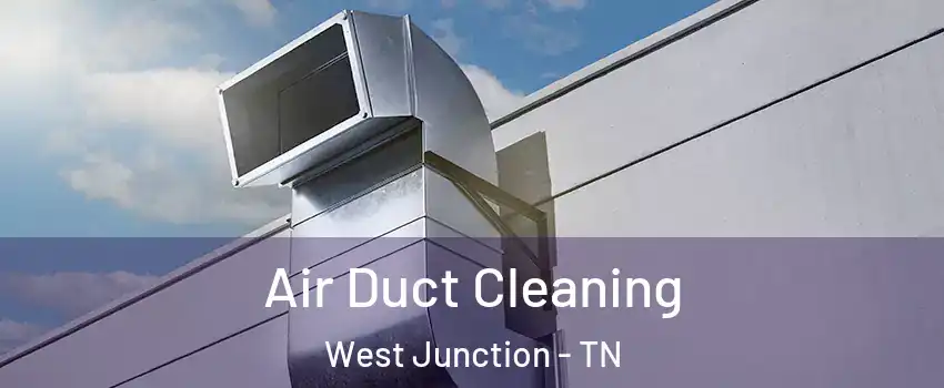 Air Duct Cleaning West Junction - TN