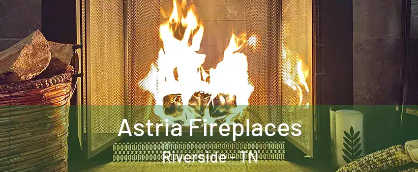 Astria Fireplaces Riverside - TN