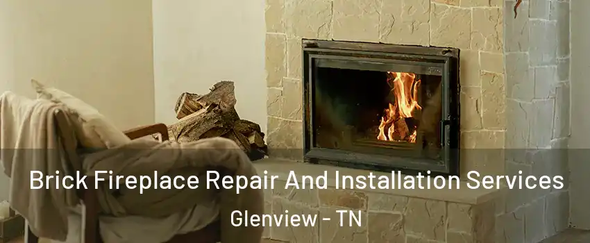 Brick Fireplace Repair And Installation Services Glenview - TN