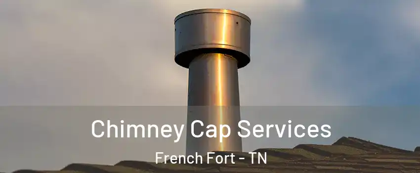 Chimney Cap Services French Fort - TN