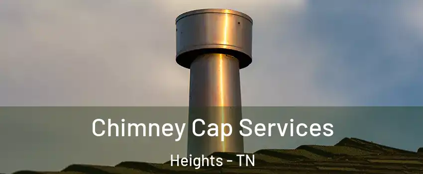 Chimney Cap Services Heights - TN