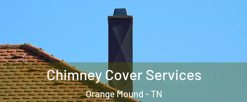 Chimney Cover Services Orange Mound - TN