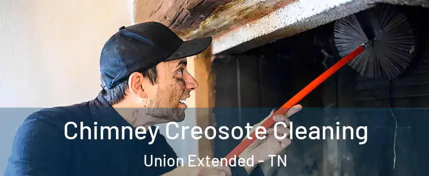 Chimney Creosote Cleaning Union Extended - TN