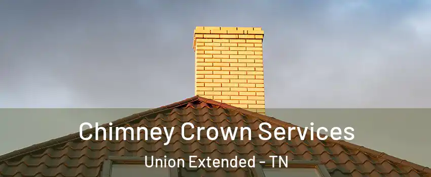 Chimney Crown Services Union Extended - TN