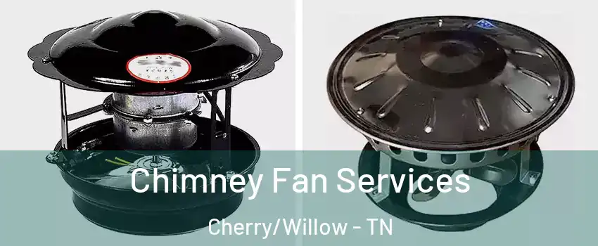 Chimney Fan Services Cherry/Willow - TN