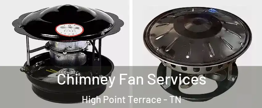 Chimney Fan Services High Point Terrace - TN