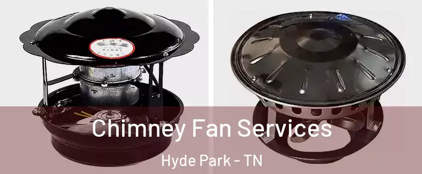 Chimney Fan Services Hyde Park - TN