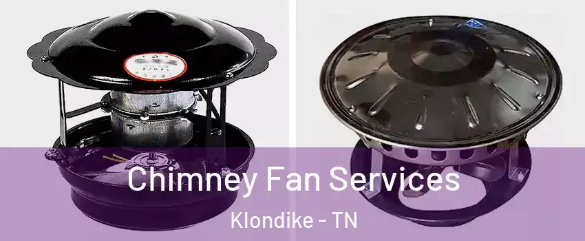 Chimney Fan Services Klondike - TN