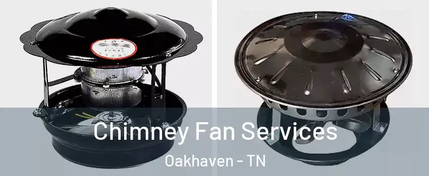 Chimney Fan Services Oakhaven - TN