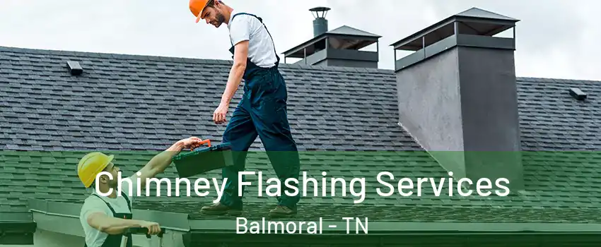 Chimney Flashing Services Balmoral - TN