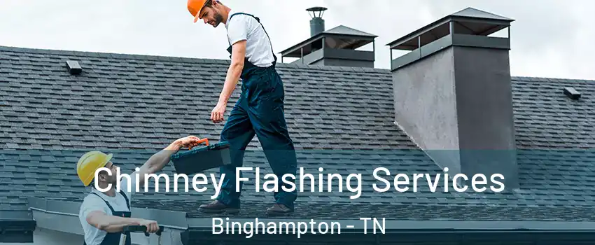 Chimney Flashing Services Binghampton - TN