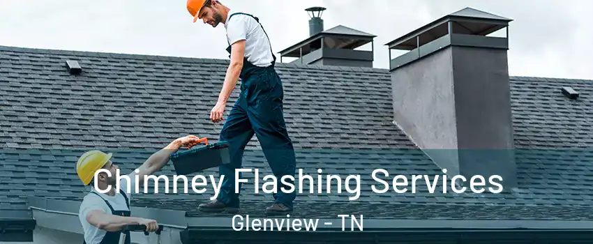 Chimney Flashing Services Glenview - TN