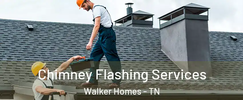 Chimney Flashing Services Walker Homes - TN