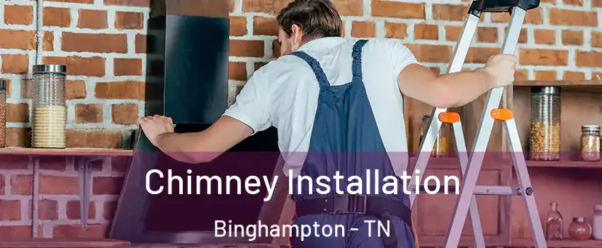 Chimney Installation Binghampton - TN