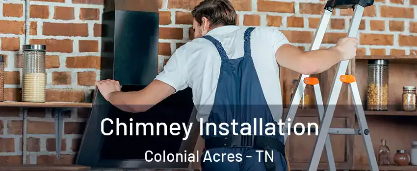 Chimney Installation Colonial Acres - TN