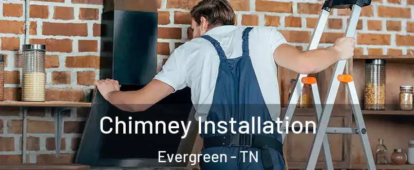 Chimney Installation Evergreen - TN