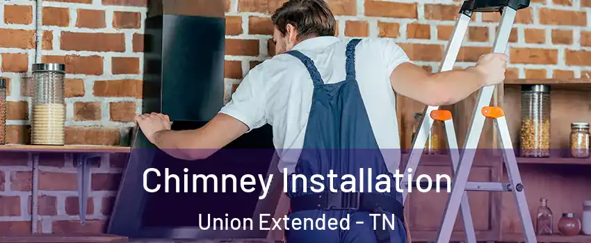 Chimney Installation Union Extended - TN