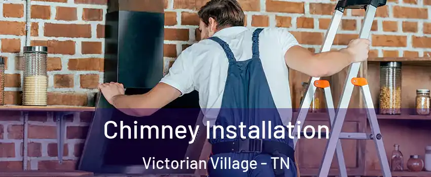 Chimney Installation Victorian Village - TN