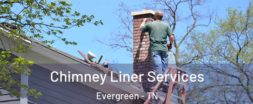 Chimney Liner Services Evergreen - TN