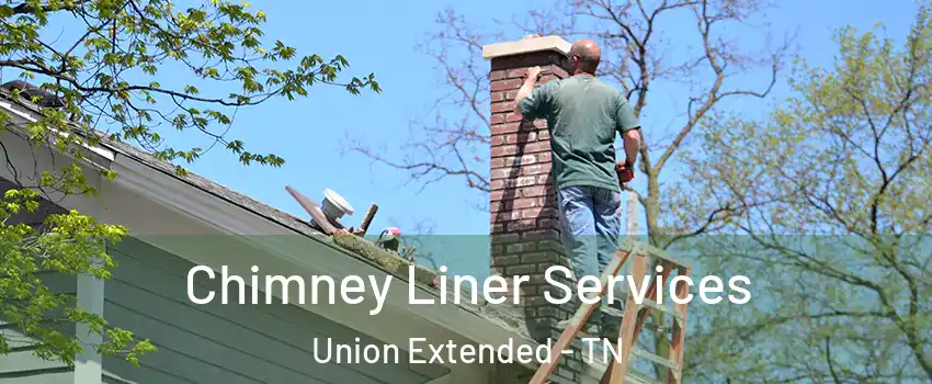 Chimney Liner Services Union Extended - TN