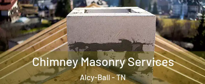 Chimney Masonry Services Alcy-Ball - TN