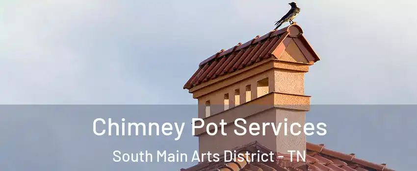 Chimney Pot Services South Main Arts District - TN