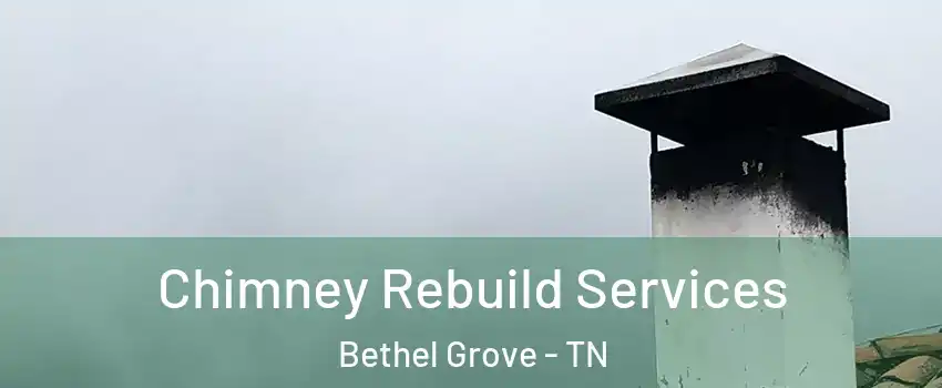 Chimney Rebuild Services Bethel Grove - TN