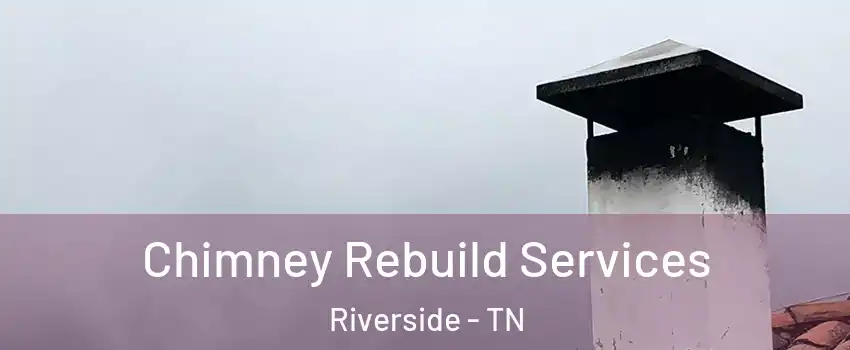 Chimney Rebuild Services Riverside - TN