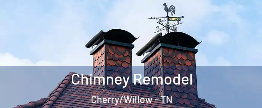 Chimney Remodel Cherry/Willow - TN