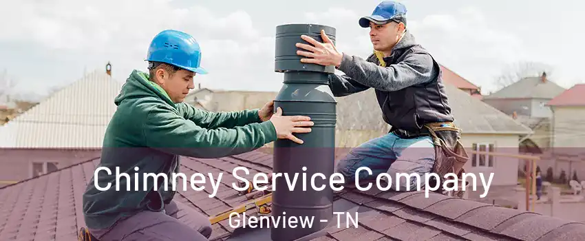 Chimney Service Company Glenview - TN