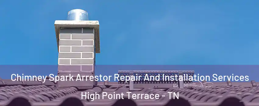 Chimney Spark Arrestor Repair And Installation Services High Point Terrace - TN