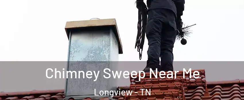 Chimney Sweep Near Me Longview - TN