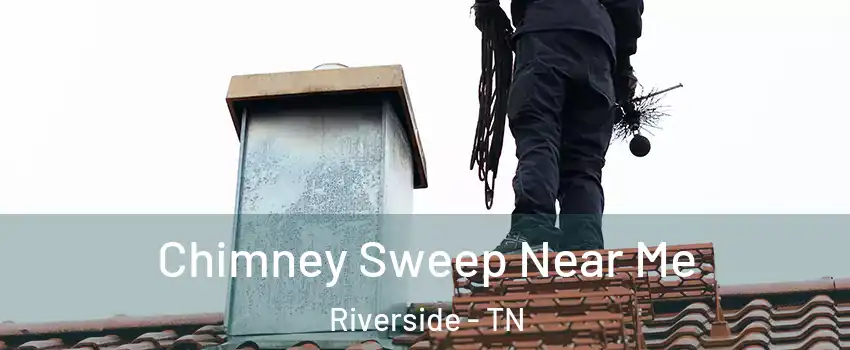 Chimney Sweep Near Me Riverside - TN