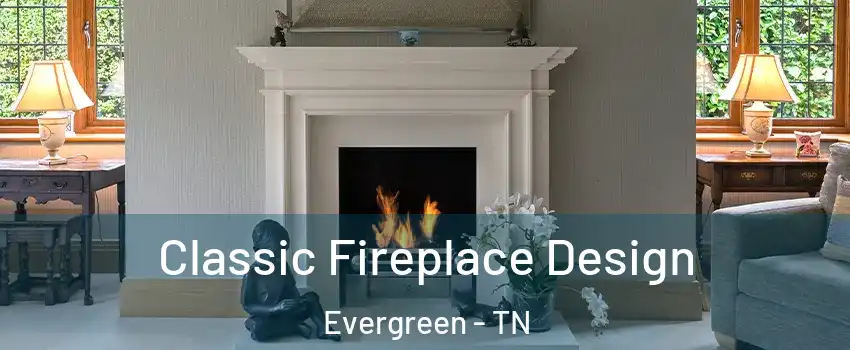 Classic Fireplace Design Evergreen - TN