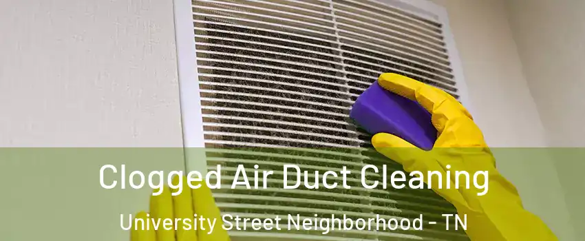 Clogged Air Duct Cleaning University Street Neighborhood - TN