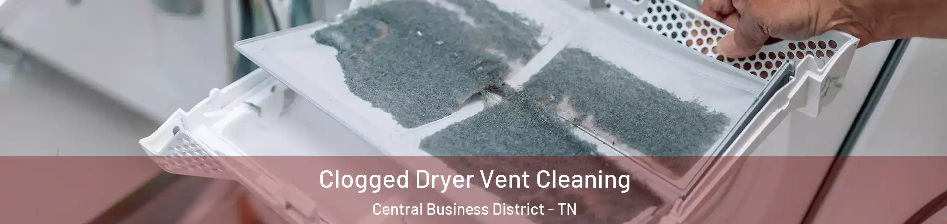 Clogged Dryer Vent Cleaning Central Business District - TN