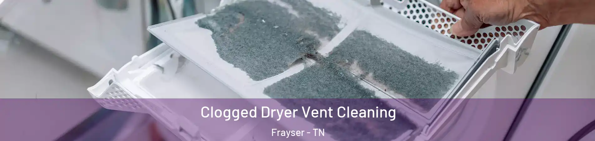 Clogged Dryer Vent Cleaning Frayser - TN