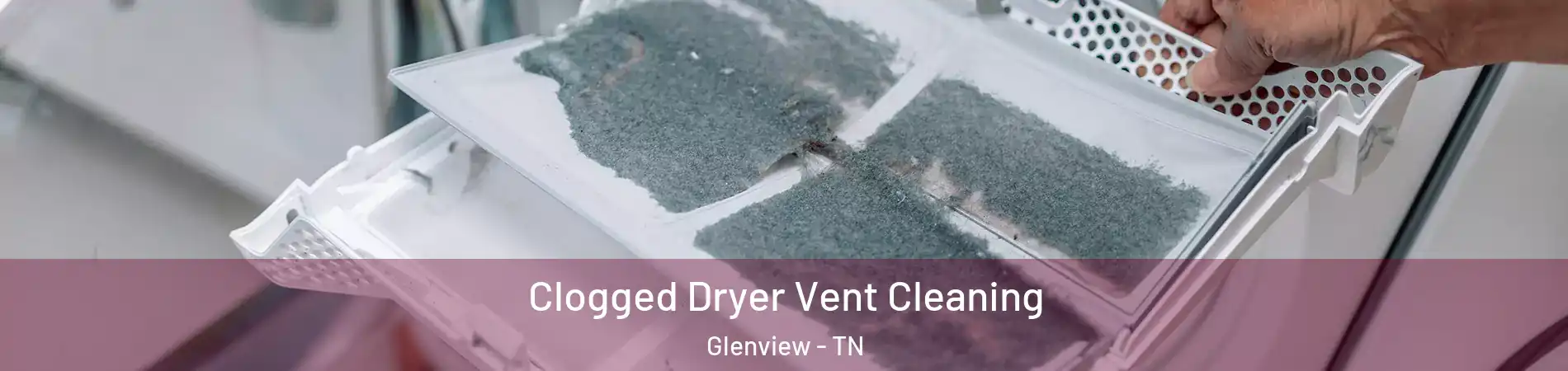 Clogged Dryer Vent Cleaning Glenview - TN