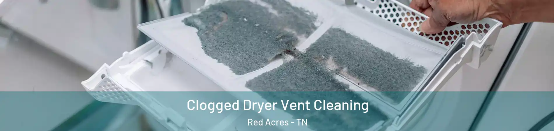 Clogged Dryer Vent Cleaning Red Acres - TN