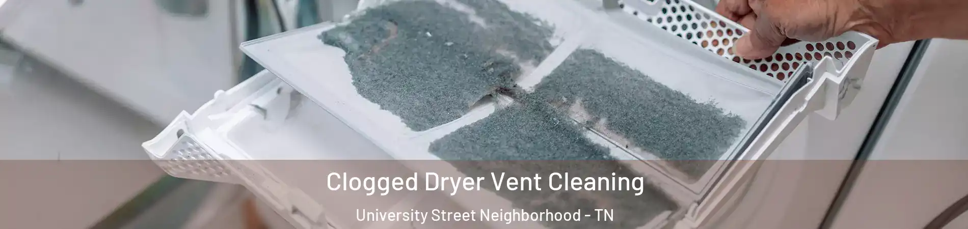 Clogged Dryer Vent Cleaning University Street Neighborhood - TN