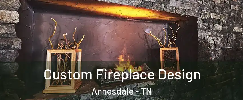 Custom Fireplace Design Annesdale - TN