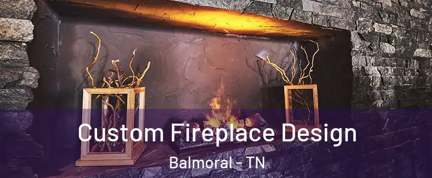 Custom Fireplace Design Balmoral - TN